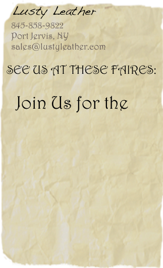 Lusty Leather
    845-858-9822
    Port Jervis, NY
    sales@lustyleather.com
See us at these faires:
Join Us for the